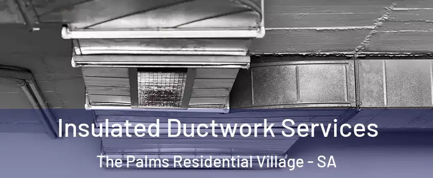 Insulated Ductwork Services The Palms Residential Village - SA