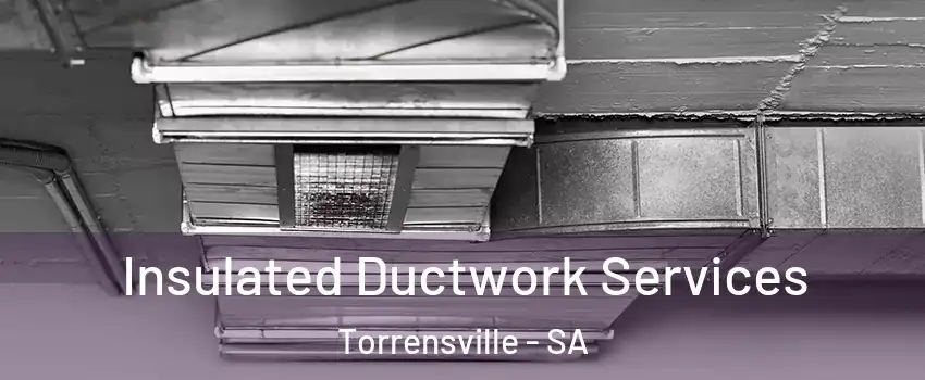 Insulated Ductwork Services Torrensville - SA