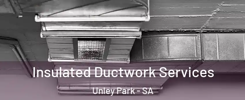 Insulated Ductwork Services Unley Park - SA
