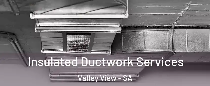  Insulated Ductwork Services Valley View - SA