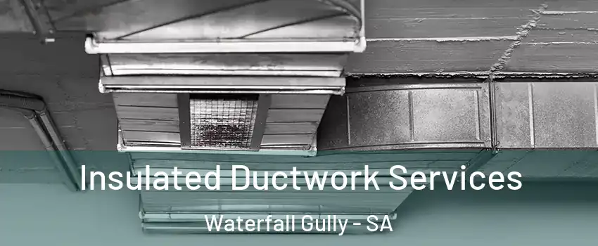  Insulated Ductwork Services Waterfall Gully - SA
