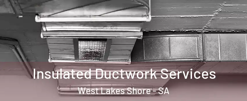 Insulated Ductwork Services West Lakes Shore - SA