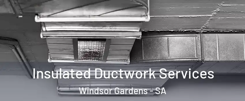 Insulated Ductwork Services Windsor Gardens - SA