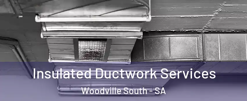 Insulated Ductwork Services Woodville South - SA