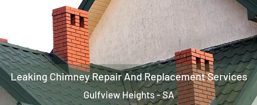  Leaking Chimney Repair And Replacement Services Gulfview Heights - SA