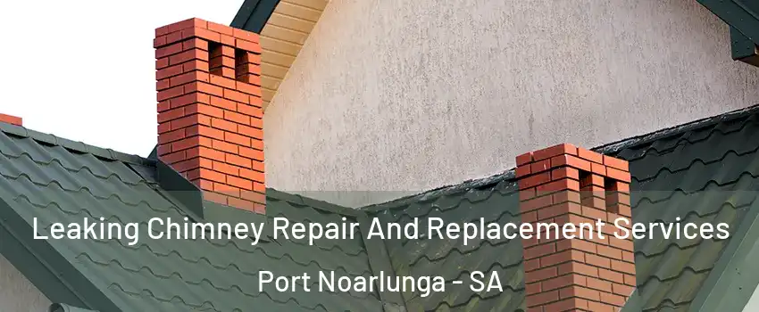 Leaking Chimney Repair And Replacement Services Port Noarlunga - SA