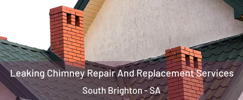 Leaking Chimney Repair And Replacement Services South Brighton - SA