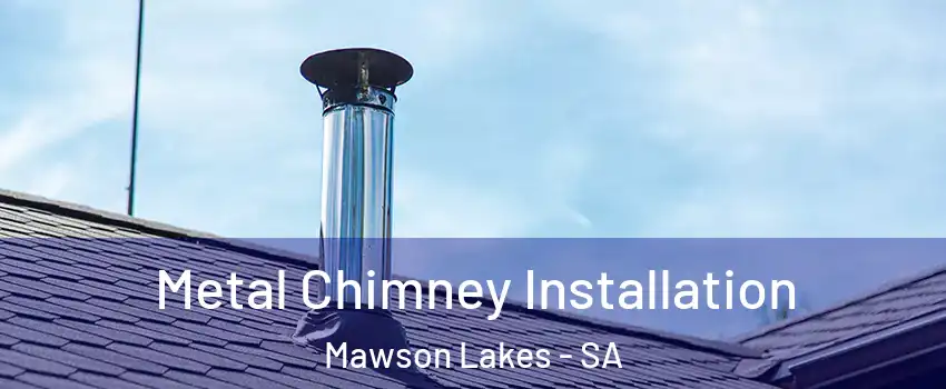 Metal Chimney Installation Mawson Lakes - SA