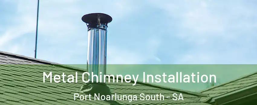 Metal Chimney Installation Port Noarlunga South - SA
