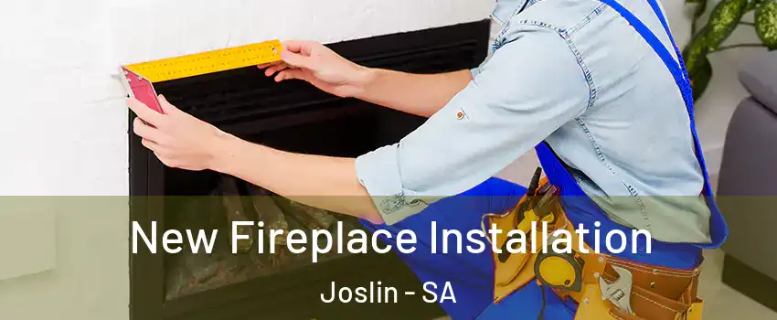 New Fireplace Installation Joslin - SA
