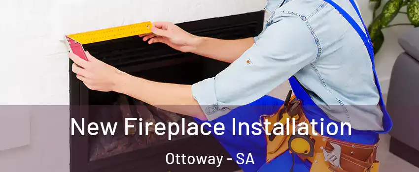 New Fireplace Installation Ottoway - SA