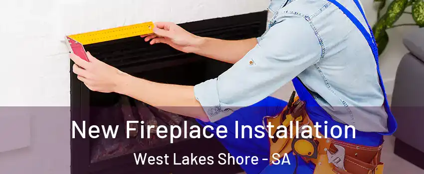 New Fireplace Installation West Lakes Shore - SA