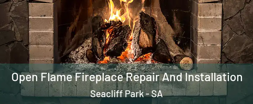 Open Flame Fireplace Repair And Installation Seacliff Park - SA