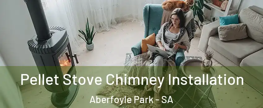 Pellet Stove Chimney Installation Aberfoyle Park - SA