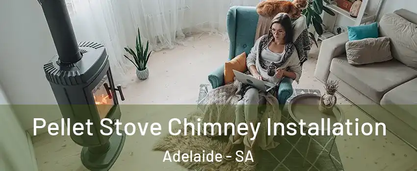Pellet Stove Chimney Installation Adelaide - SA