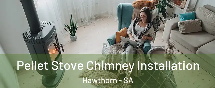 Pellet Stove Chimney Installation Hawthorn - SA