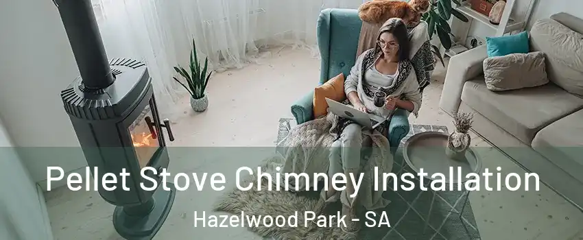 Pellet Stove Chimney Installation Hazelwood Park - SA