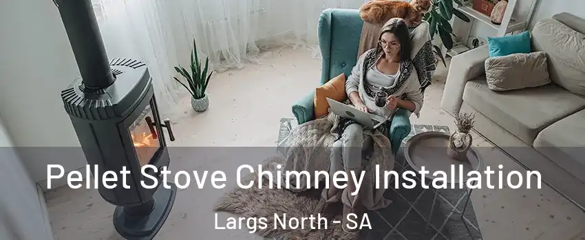 Pellet Stove Chimney Installation Largs North - SA