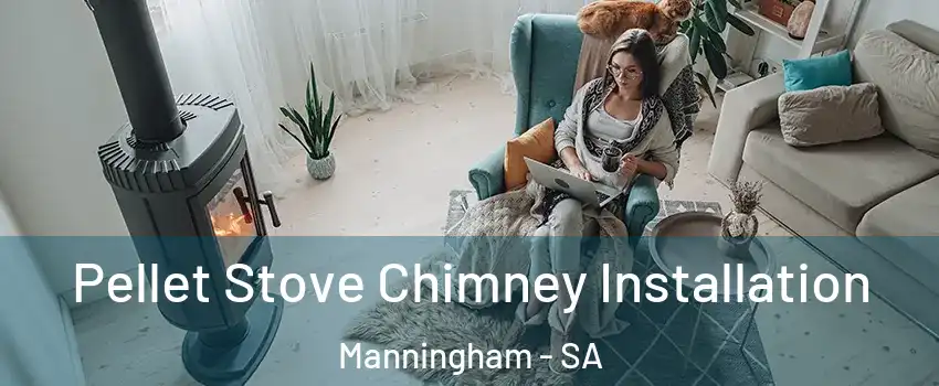 Pellet Stove Chimney Installation Manningham - SA