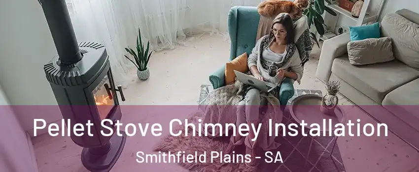 Pellet Stove Chimney Installation Smithfield Plains - SA