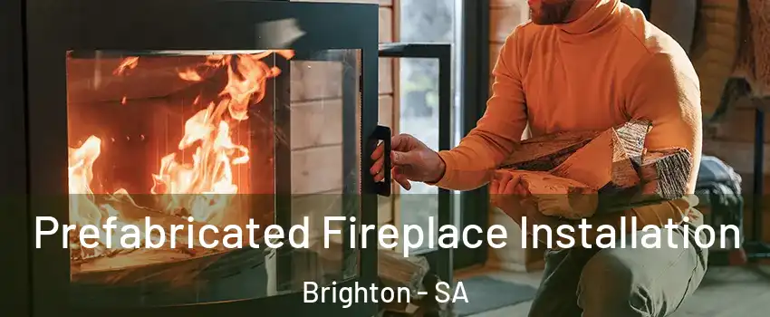  Prefabricated Fireplace Installation Brighton - SA