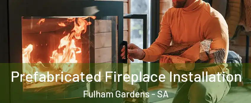  Prefabricated Fireplace Installation Fulham Gardens - SA