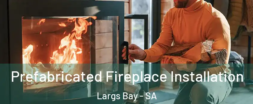 Prefabricated Fireplace Installation Largs Bay - SA