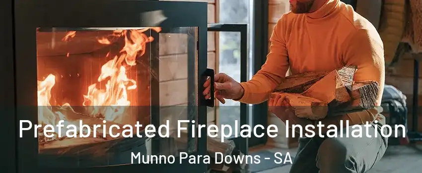 Prefabricated Fireplace Installation Munno Para Downs - SA
