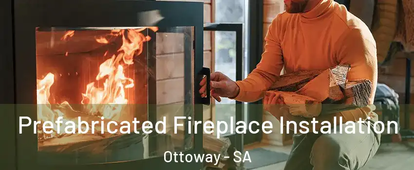 Prefabricated Fireplace Installation Ottoway - SA