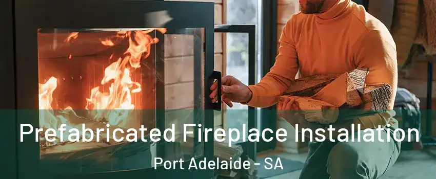 Prefabricated Fireplace Installation Port Adelaide - SA
