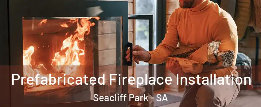 Prefabricated Fireplace Installation Seacliff Park - SA