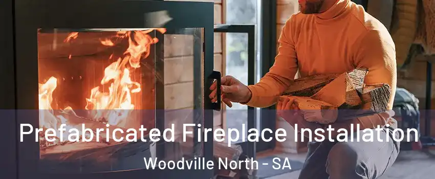 Prefabricated Fireplace Installation Woodville North - SA