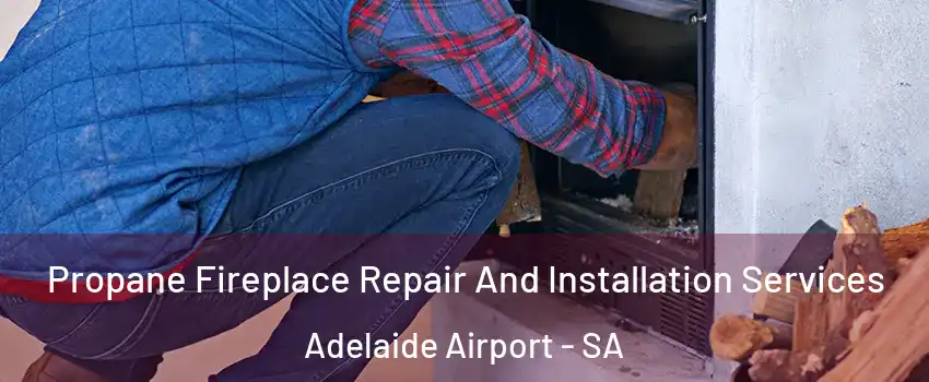 Propane Fireplace Repair And Installation Services Adelaide Airport - SA