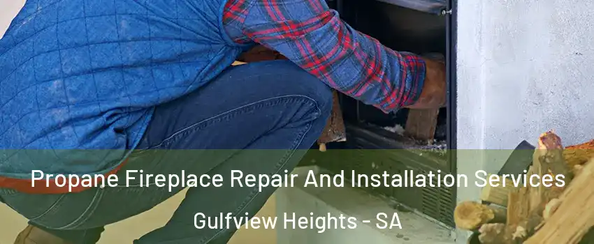  Propane Fireplace Repair And Installation Services Gulfview Heights - SA