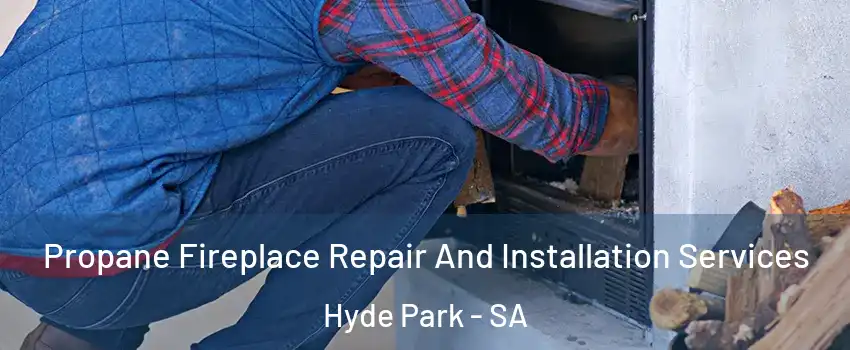 Propane Fireplace Repair And Installation Services Hyde Park - SA