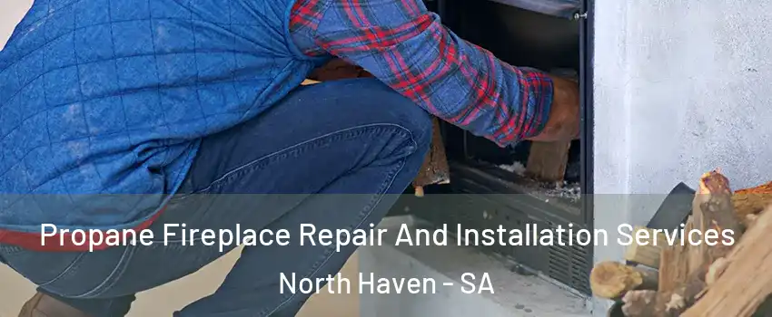 Propane Fireplace Repair And Installation Services North Haven - SA