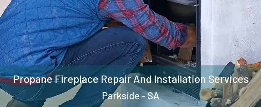 Propane Fireplace Repair And Installation Services Parkside - SA