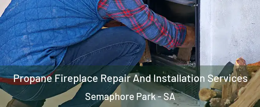 Propane Fireplace Repair And Installation Services Semaphore Park - SA