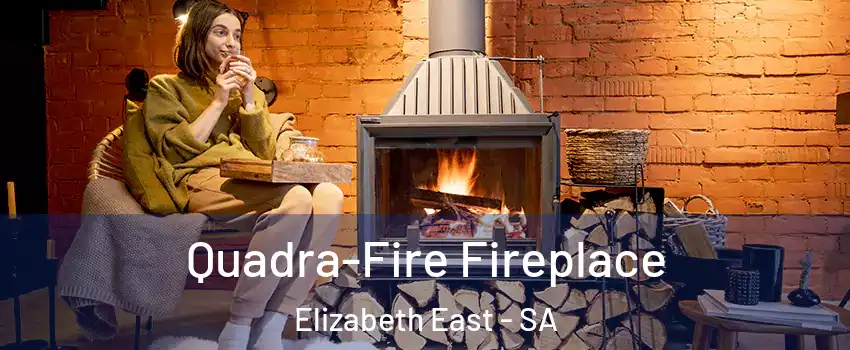 Quadra-Fire Fireplace Elizabeth East - SA