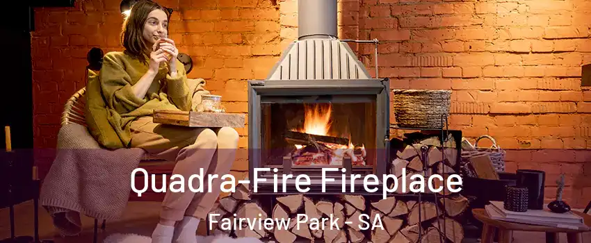 Quadra-Fire Fireplace Fairview Park - SA