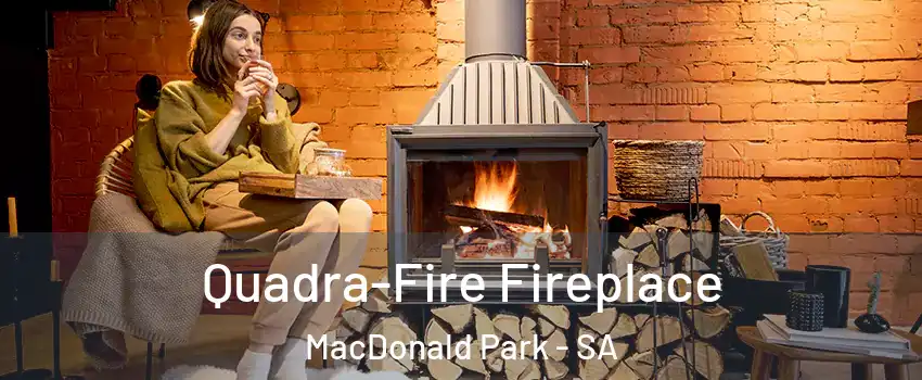 Quadra-Fire Fireplace MacDonald Park - SA