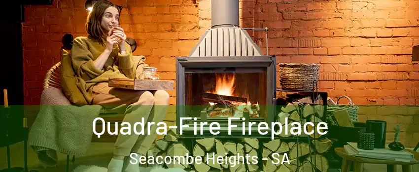 Quadra-Fire Fireplace Seacombe Heights - SA