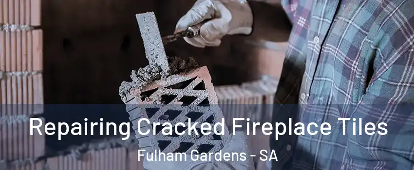 Repairing Cracked Fireplace Tiles Fulham Gardens - SA
