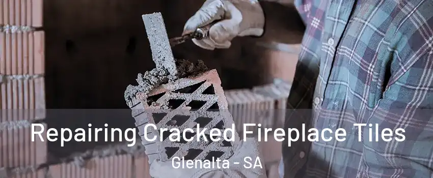 Repairing Cracked Fireplace Tiles Glenalta - SA