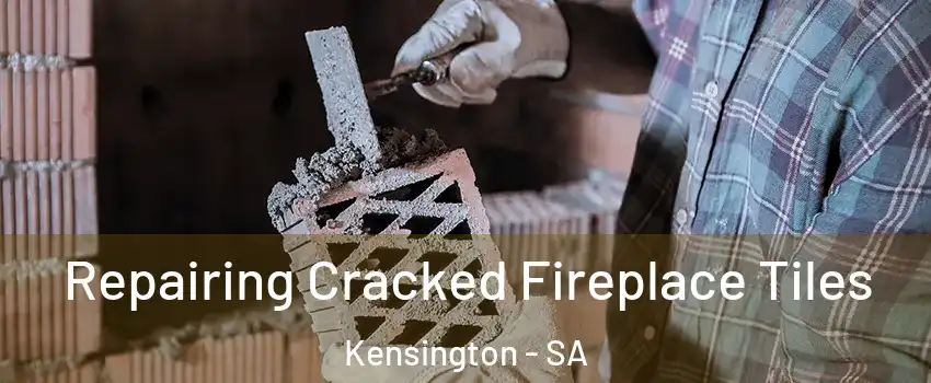 Repairing Cracked Fireplace Tiles Kensington - SA
