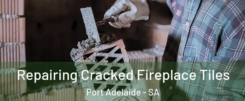 Repairing Cracked Fireplace Tiles Port Adelaide - SA