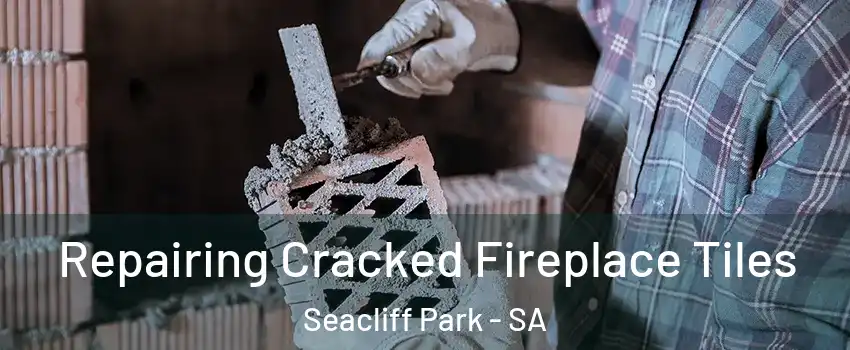 Repairing Cracked Fireplace Tiles Seacliff Park - SA