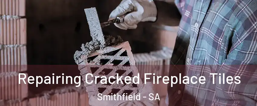 Repairing Cracked Fireplace Tiles Smithfield - SA