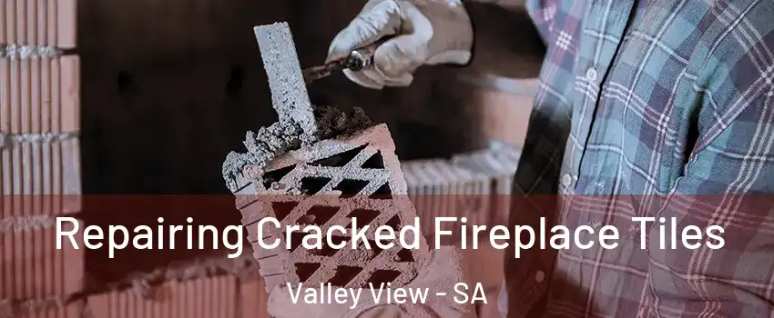 Repairing Cracked Fireplace Tiles Valley View - SA