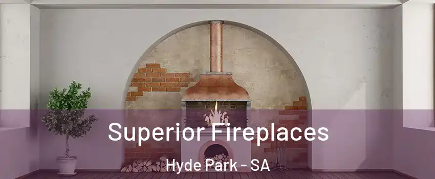 Superior Fireplaces Hyde Park - SA